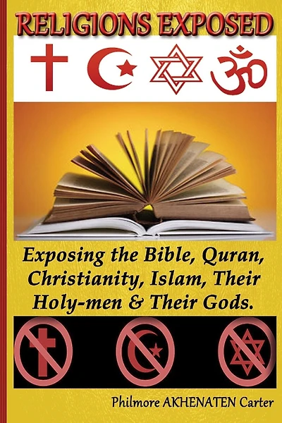 Religions Exposed!: Exposing The Bible, Quran, Christianity, Islam, Their Holy-Men & Their Gods.
