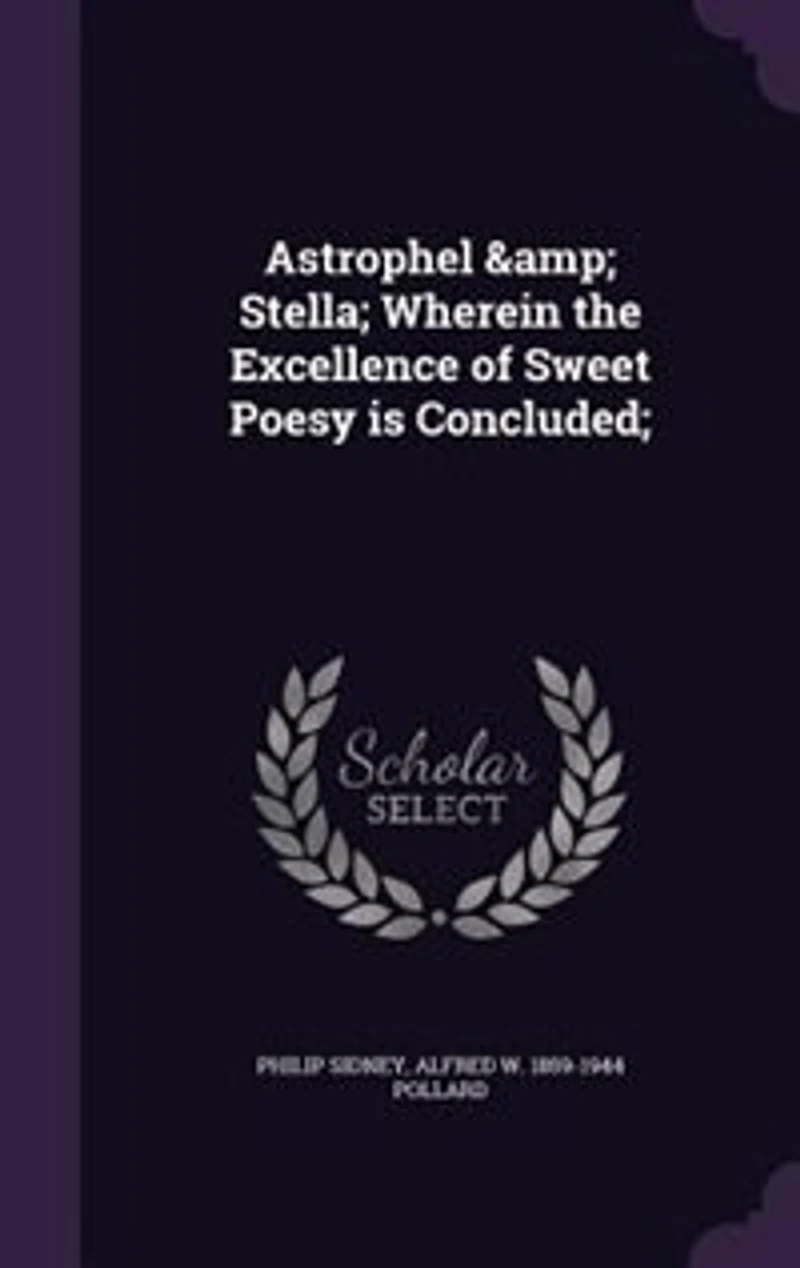 Astrophel & Stella; Wherein the Excellence of Sweet Poesy is Concluded;