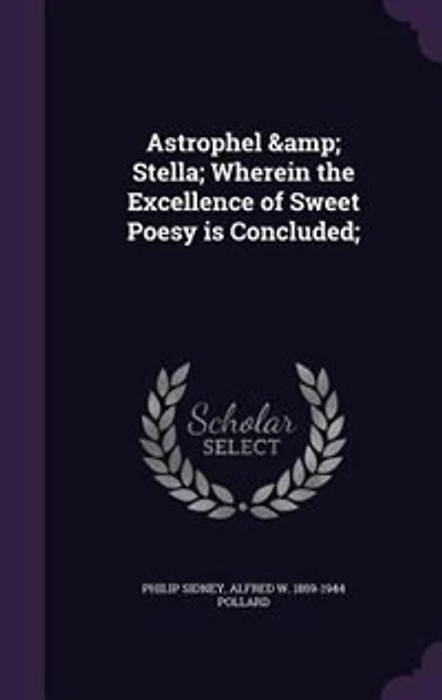 Astrophel & Stella; Wherein the Excellence of Sweet Poesy is Concluded;