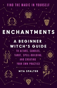 Enchantments: Find the Magic Yourself: A Beginner Witch's Guide
