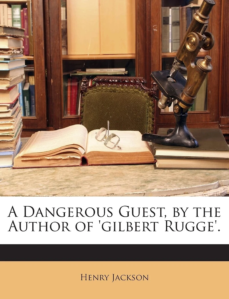 A Dangerous Guest, by the Author of 'gilbert Rugge'