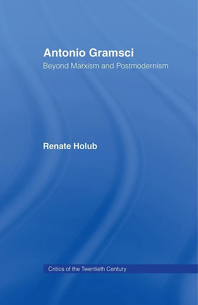 Antonio Gramsci: Beyond Marxism and Postmodernism