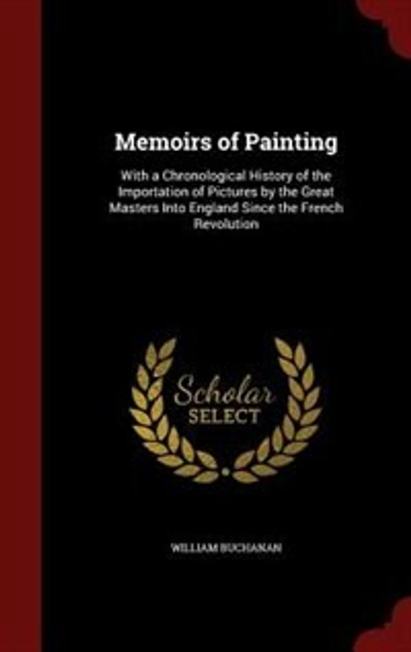 Memoirs of Painting: With a Chronological History the Importation Pictures by Great Masters Into England Since