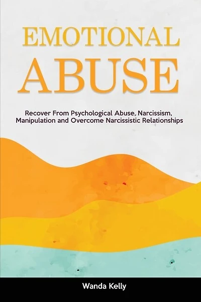Emotional Abuse: Recover From Psychological Abuse, Narcissism, Manipulation and Overcome Narcissistic Relationships