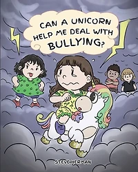 Can A Unicorn Help Me Deal With Bullying?: A Cute Children Story To Teach Kids To Deal with Bullying in School.