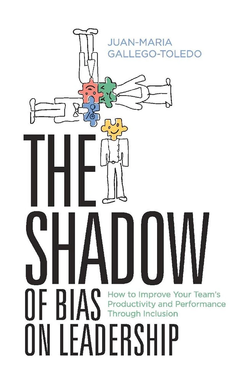The Shadow of Bias On Leadership: How to Improve Your Team's Productivity and Performance Through Inclusion