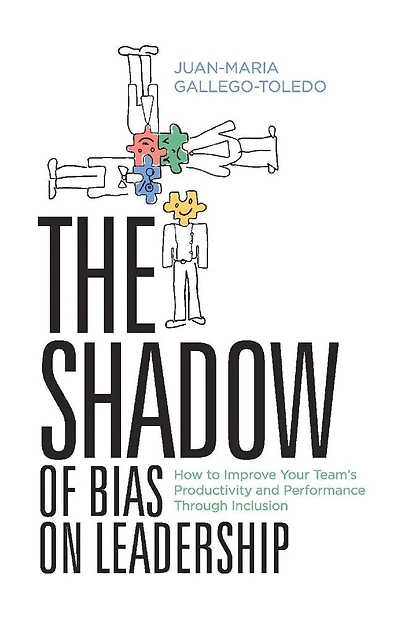 The Shadow of Bias On Leadership: How to Improve Your Team's Productivity and Performance Through  Inclusion