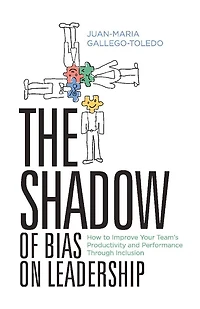 The Shadow of Bias On Leadership: How to Improve Your Team's Productivity and Performance Through  Inclusion