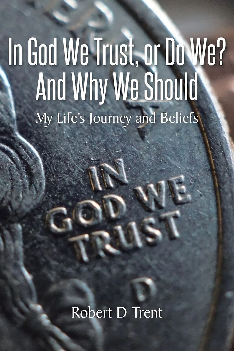 God We Trust, Or Do We? and Why Should: My Life's Journey Beliefs