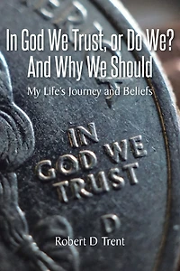 God We Trust, Or Do We? and Why Should: My Life's Journey Beliefs