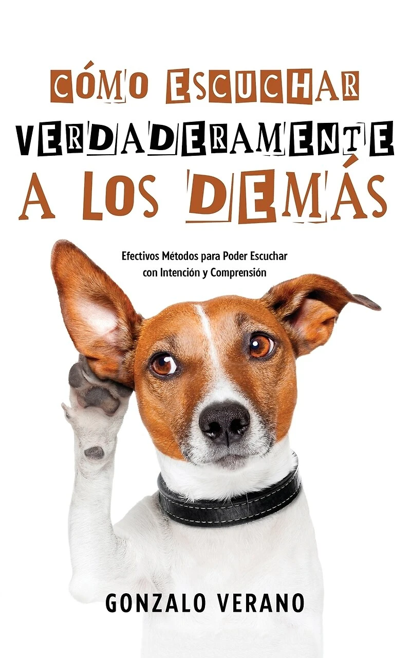 Cómo Escuchar Verdaderamente a los Demás: Efectivos Métodos para Poder Escuchar con Intención y Comprensión