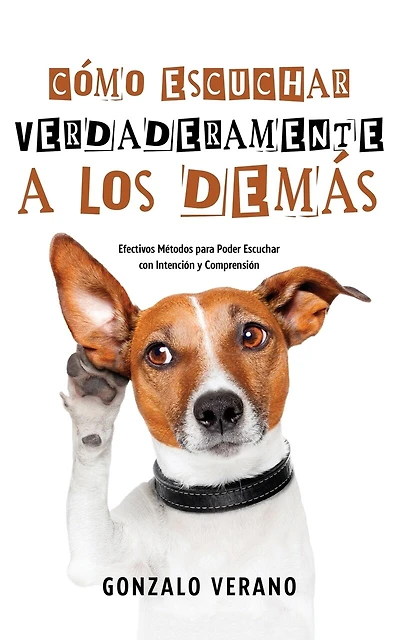 Cómo Escuchar Verdaderamente a los Demás: Efectivos Métodos para Poder Escuchar con Intención y Comprensión