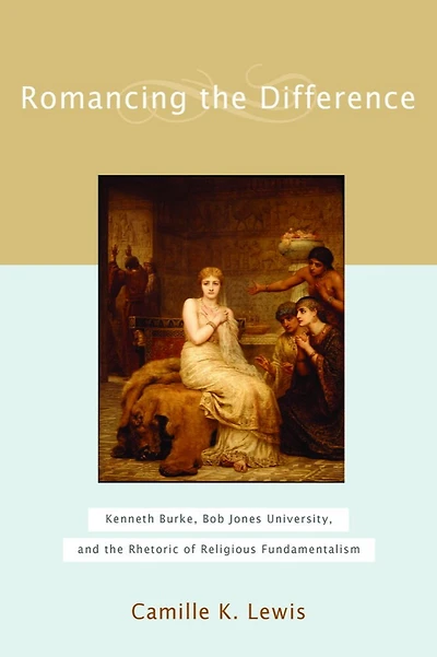 Romancing the Difference: Kenneth Burke, Bob Jones University, and the Rhetoric of Religious Fundamentalism