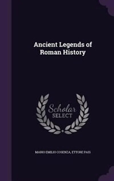 Ancient Legends of Roman History: Translated by Mario E. Cosenza (Classic Reprint)