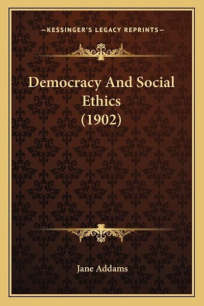 Democracy And Social Ethics (1902)