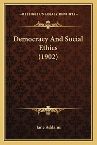 Democracy And Social Ethics (1902)