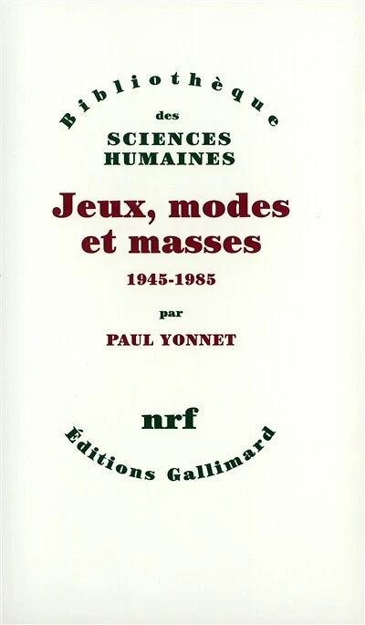 Jeux, modes et masses : la société française et le moderne : 1945-1985: la société française et le moderne