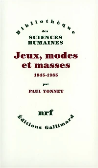 Jeux, modes et masses : la société française et le moderne : 1945-1985: la société française et le moderne