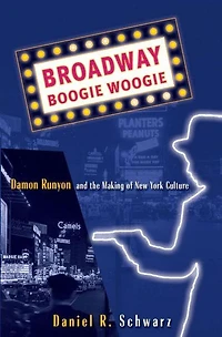 Broadway Boogie Woogie: Damon Runyon and the Making of New York City Culture