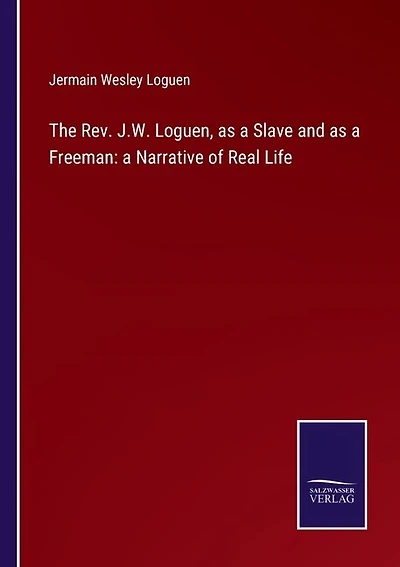 The Rev. J.W. Loguen, as a Slave and as a Freeman: a Narrative of Real Life