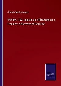 The Rev. J.W. Loguen, as a Slave and as a Freeman: a Narrative of Real Life