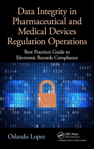 Data Integrity Pharmaceutical and Medical Devices Regulation Operations: Best Practices Guide to Electronic Records Compliance