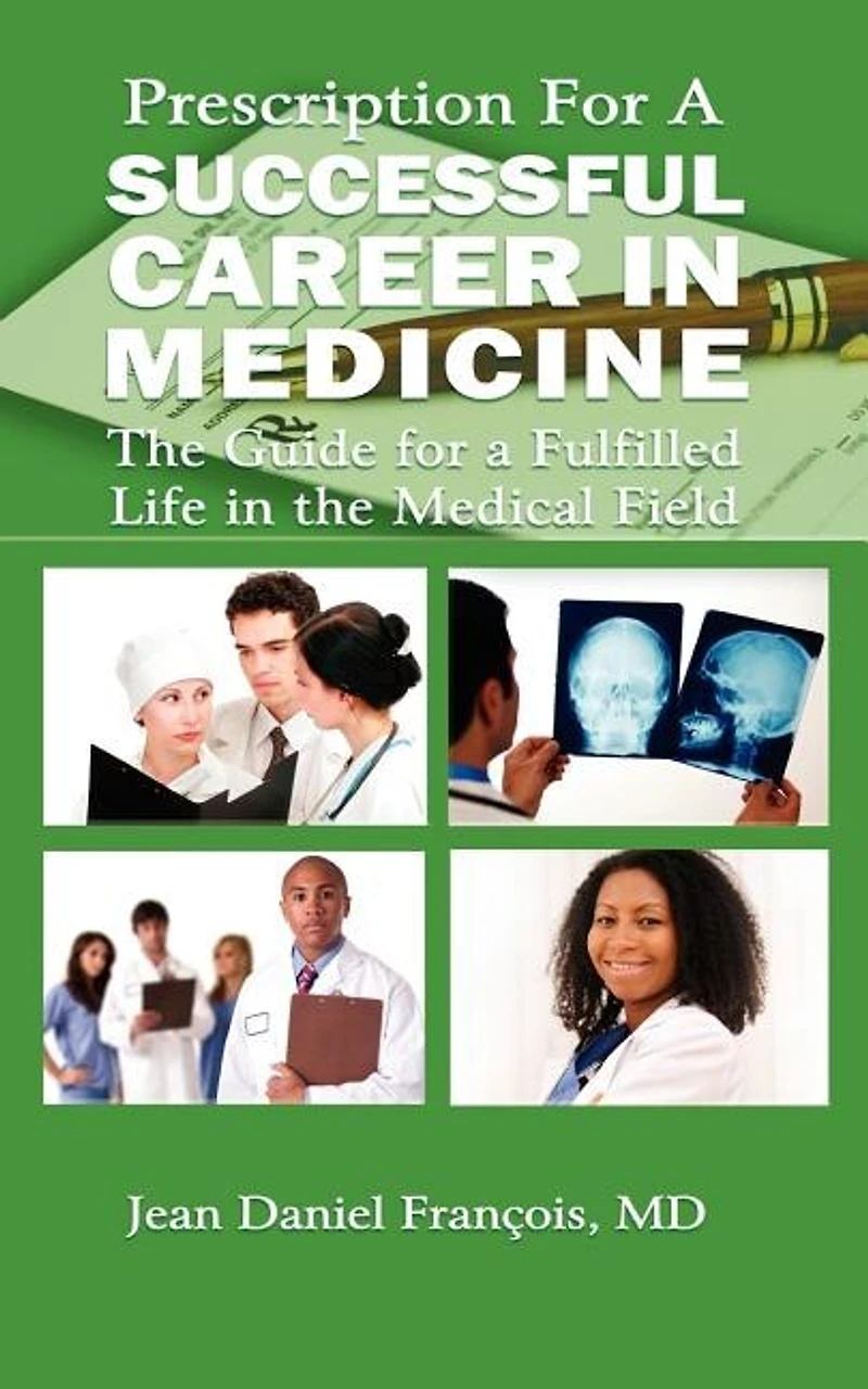 Prescription For A Successful Career in Medicine: The Guide for a Fulfilled Life in the Medical Field