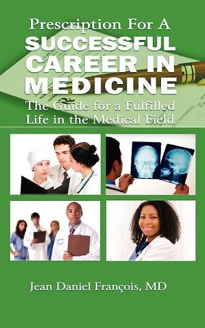 Prescription For A Successful Career in Medicine: The Guide for a Fulfilled Life in the Medical Field