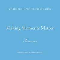 Making Moments Matter: Wisdom for Happiness and Wellbeing; Awareness