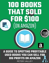 100 Books That Sold For $100: How To Find Profitable Books To Resell On Amazon: Studying 100 Books That Sold for $100 - A Guide For Amazon Sellers On How To Spot Used Books You Can Sell For Big Profits