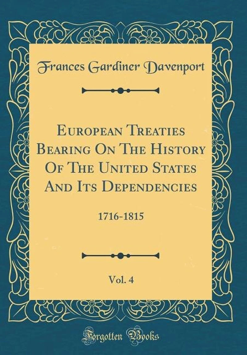 European Treaties Bearing On The History Of The United States And Its Dependencies, Vol. 4: 1716-1815 (Classic Reprint)