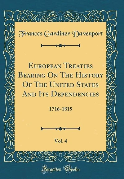 European Treaties Bearing On The History Of The United States And Its Dependencies, Vol. 4: 1716-1815 (Classic Reprint)