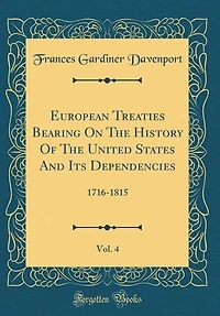 European Treaties Bearing On The History Of The United States And Its Dependencies, Vol. 4: 1716-1815 (Classic Reprint)