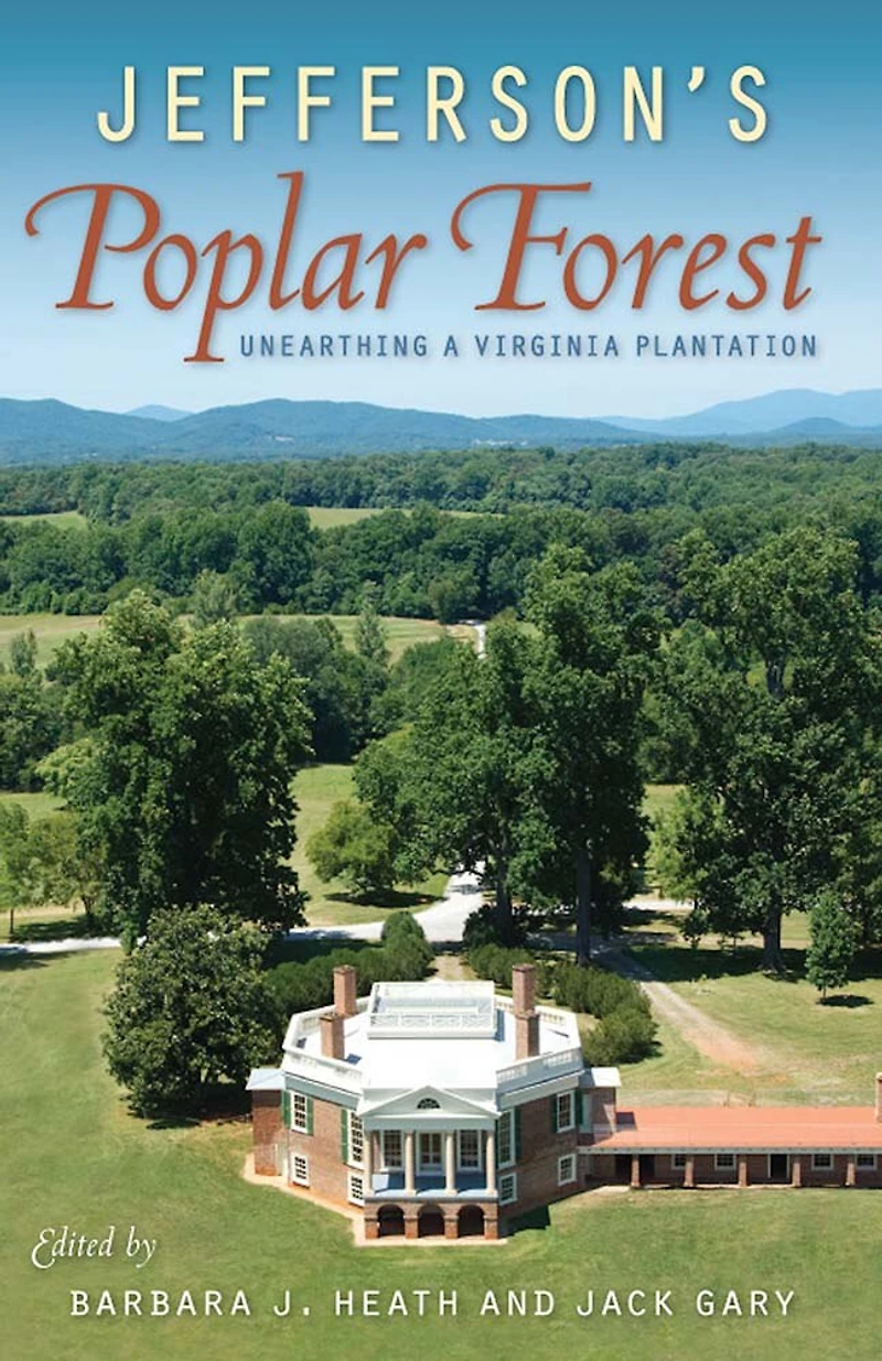 Jefferson's Poplar Forest: Unearthing A Virginia Plantation