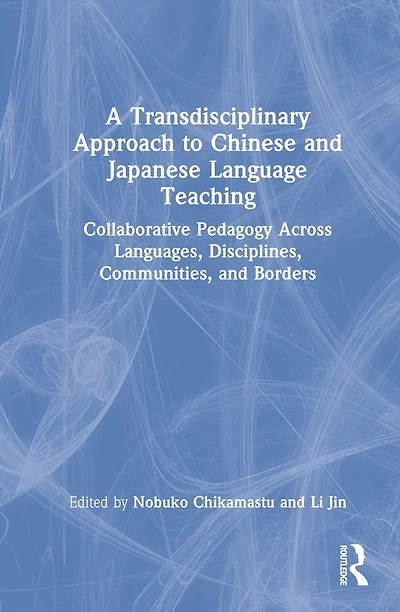 A Transdisciplinary Approach to Chinese and Japanese Language Teaching: Collaborative Pedagogy Across Languages, Disciplines, Communities, Borders