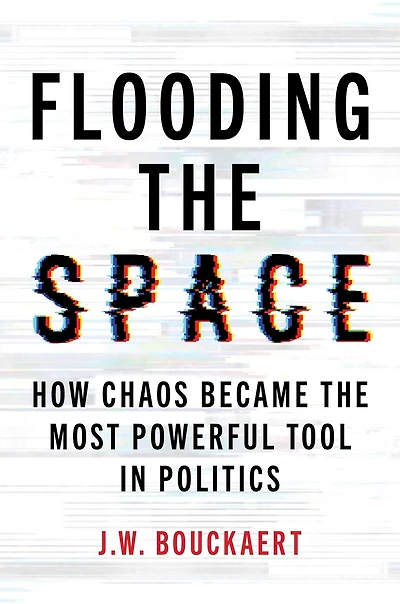 Flooding the Space: How Chaos Became the Most Powerful Tool in Politics