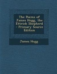 The Poems of James Hogg: Ettrick Shepherd (Selected) (Classic Reprint)