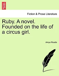 Ruby. A Novel. Founded On The Life Of A Circus Girl.