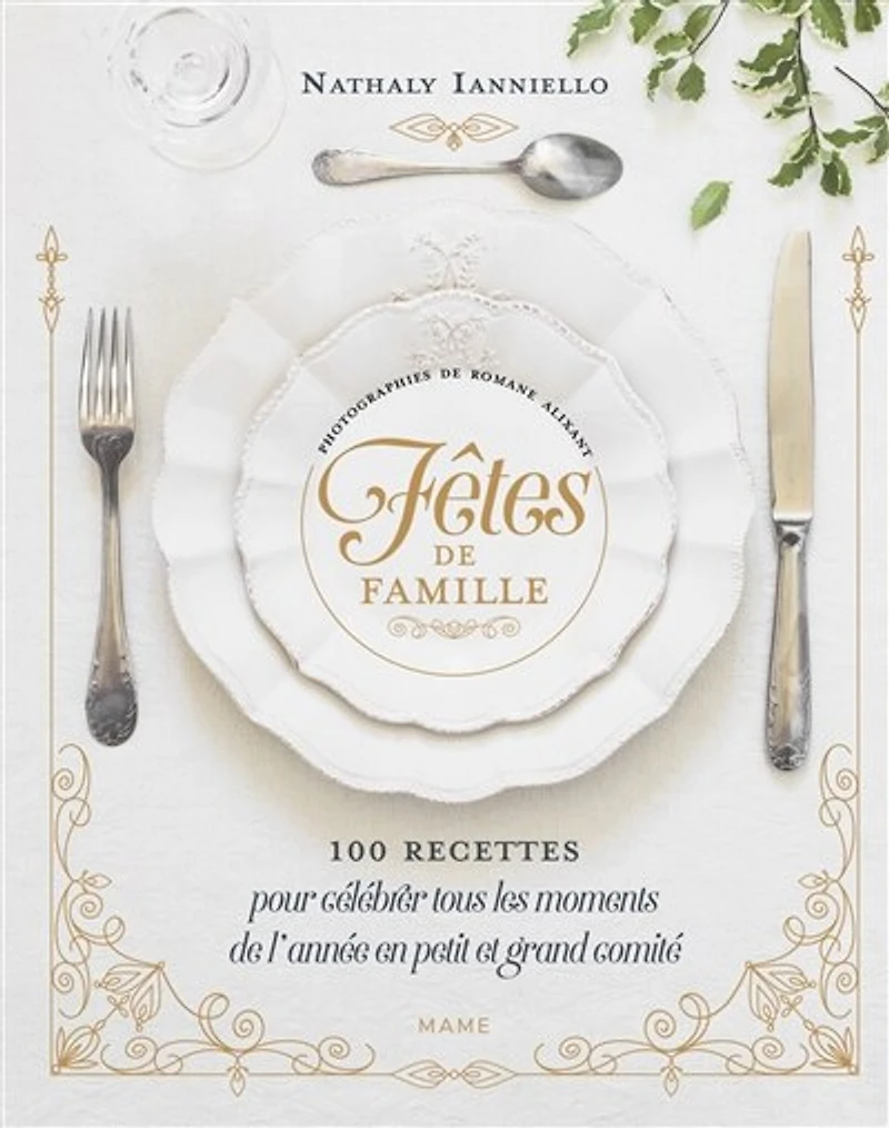 Fêtes de famille: 100 recettes pour célébrer tous les moments de l'année en petit et grand comité