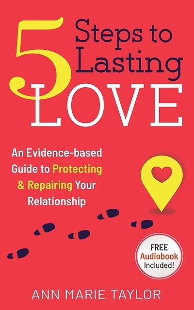 5 Steps to Lasting Love: an evidence-based guide to protecting & repairing your relationship