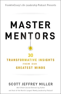 Master Mentors: 30 Transformative Insights From Our Greatest Minds