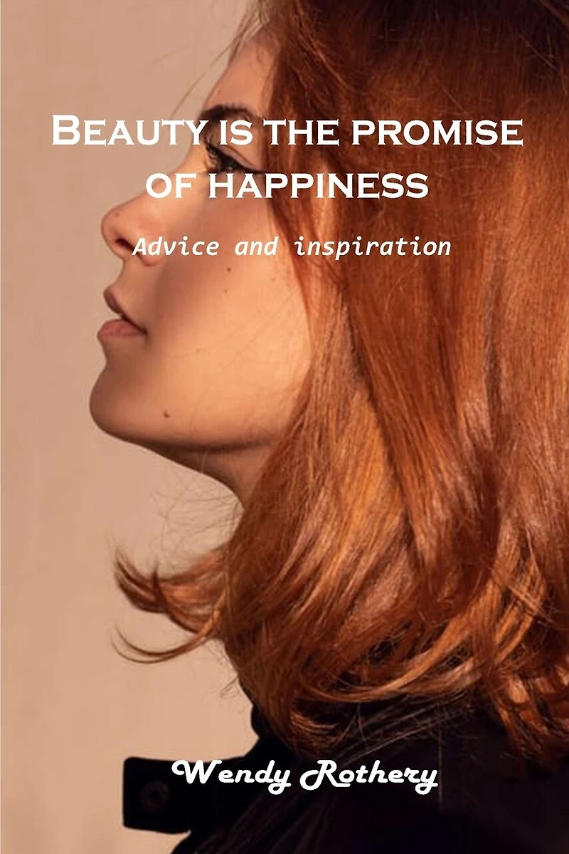 Beauty Is The Promise Of Happiness: Advice And Inspiration
