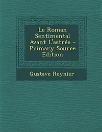 Le Roman Sentimental Avant L'astrTe - Primary Source Edition