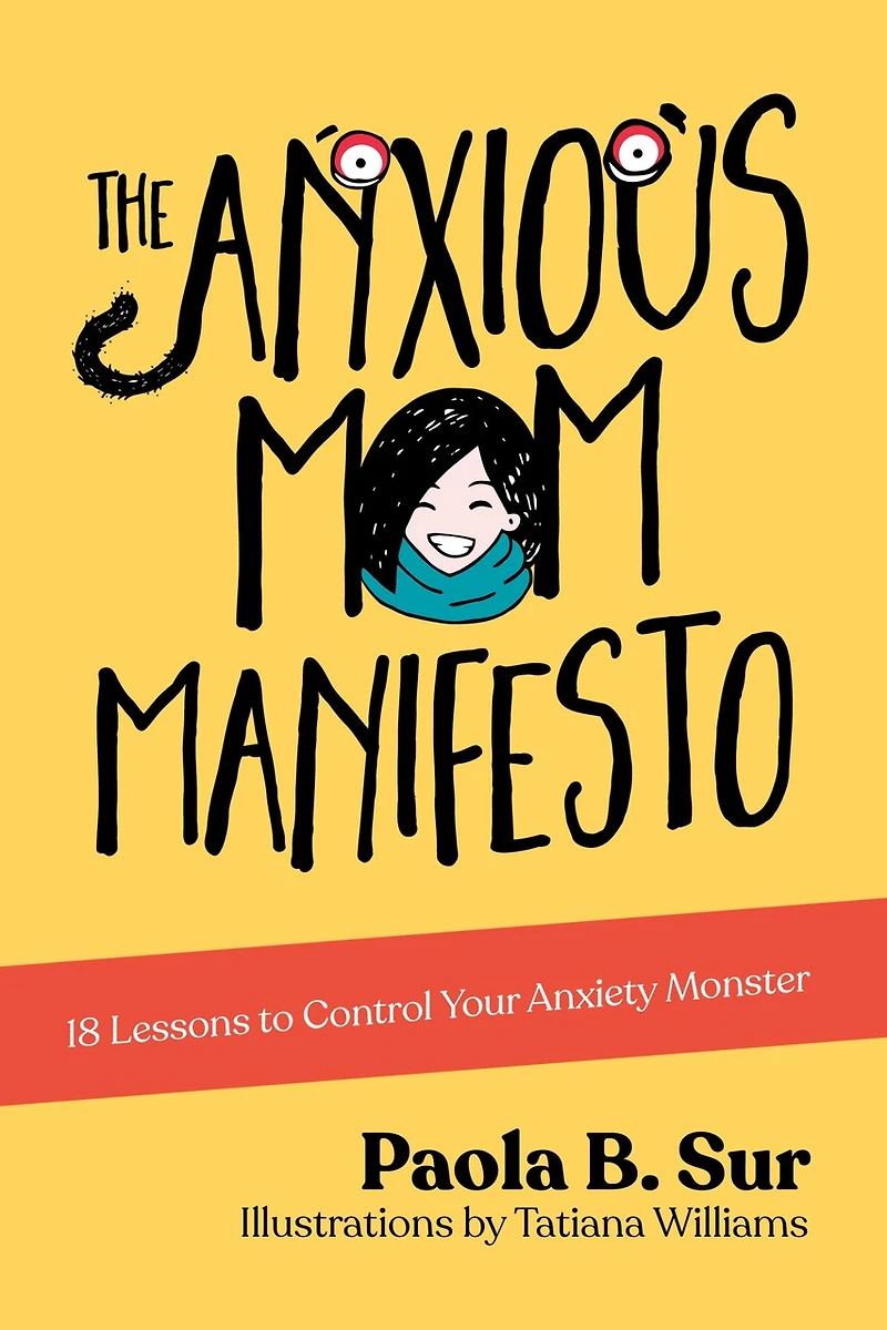 The Anxious Mom Manifesto: 18 Lessons To Control Your Anxiety Monster