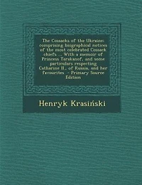 The Cossacks of the Ukraine; comprising biographical notices of the most celebrated Cossack chiefs ... With a memoir of Princess Tarakanof, and some particulars respecting Catharine II., of Russia, and her favourites