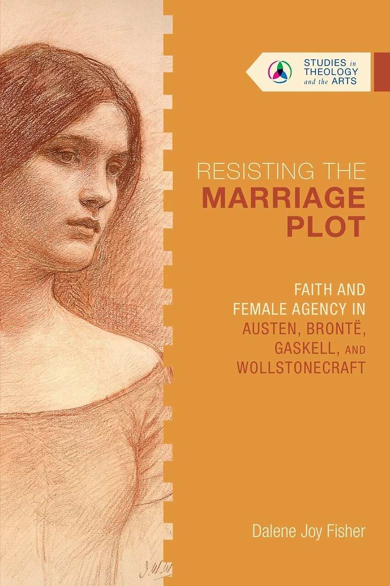 Resisting the Marriage Plot: Faith and Female Agency Austen, Brontë, Gaskell, Wollstonecraft