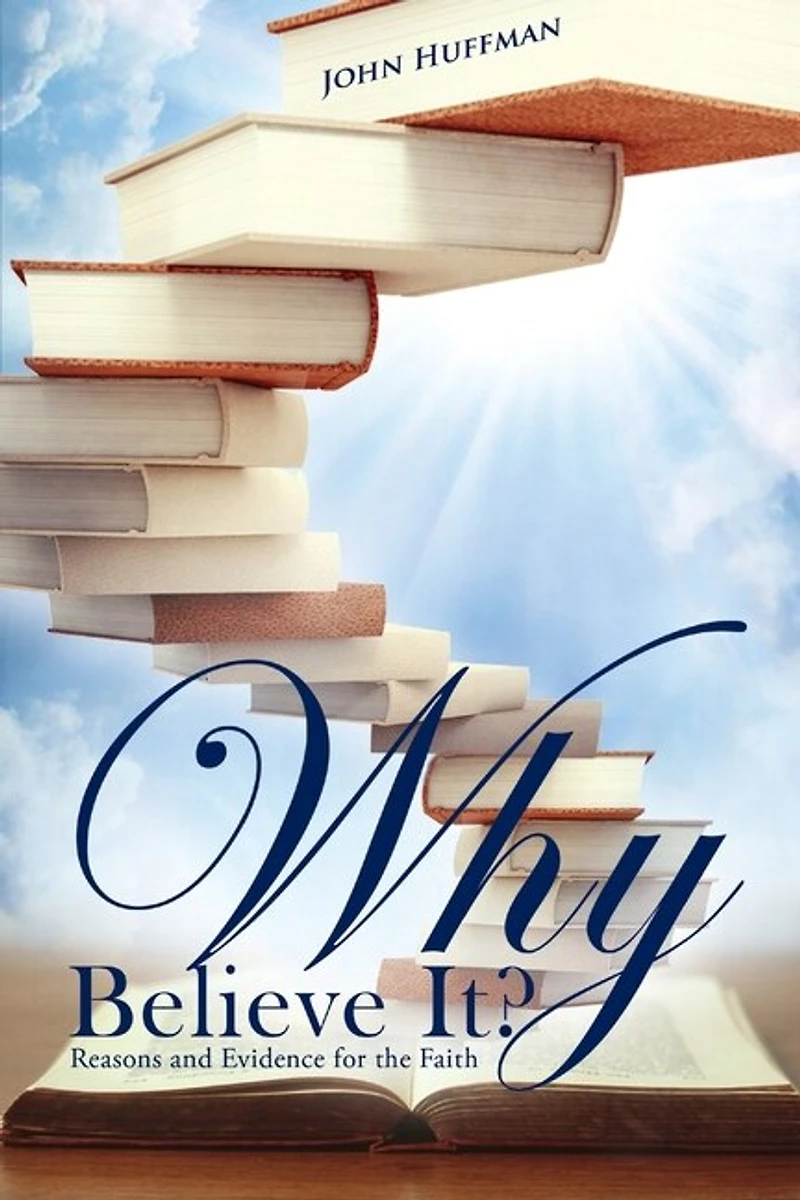 Why Believe It?: Reasons And Evidence For The Faith