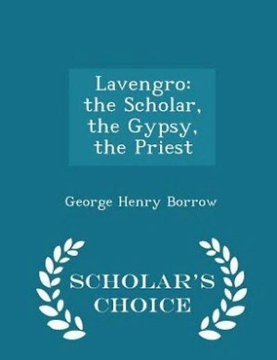 Lavengro: the Scholar, the Gypsy, the Priest - Scholar's Choice Edition