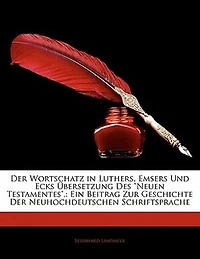 Der Wortschatz Luthers, Emsers und Ecks Übersetzung des "Neuen Testamentes"