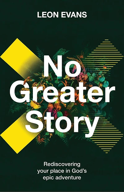 No Greater Story: Rediscovering your place in God's epic adventure